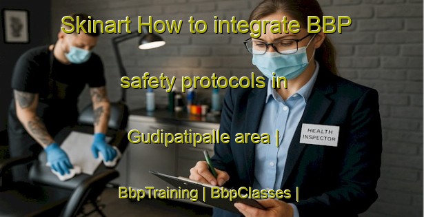 Skinart How to integrate BBP safety protocols in Gudipatipalle area | BbpTraining | BbpClasses | SkinartTraining-India
